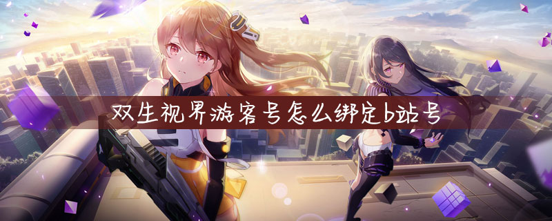 《双生视界》游客号怎么绑定b站号