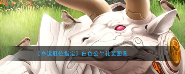 《命运冠位指定》白色公牛礼装图鉴