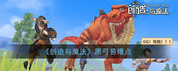 《创造与魔法》黑弓易爆点攻略