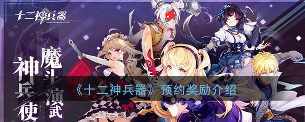 《十二神兵器》预约奖励介绍一览