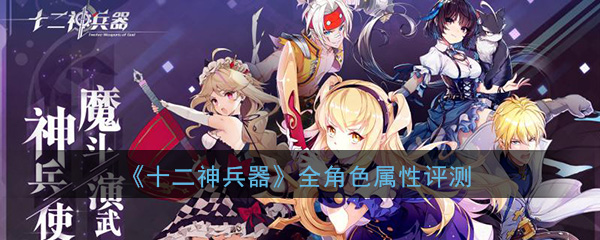 《十二神兵器》全角色技能属性评测大全