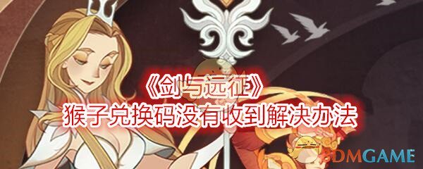 《剑与远征》猴子兑换码没有收到解决办法