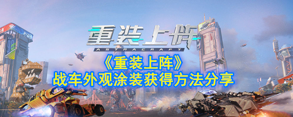《重装上阵》战车外观涂装获得方法分享