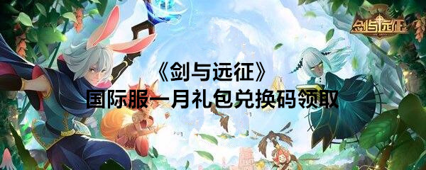《剑与远征》国际服一月礼包兑换码领取
