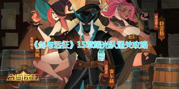 《剑与远征》15章耀光队通关攻略