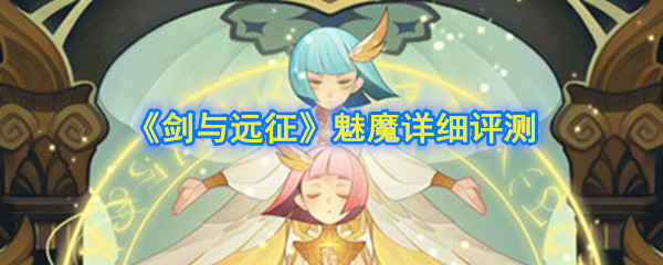 《剑与远征》魅魔详细评测