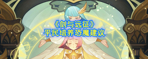 《剑与远征》平民培养恐魔建议