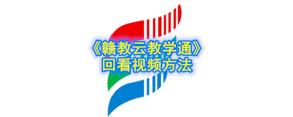 《赣教云教学通》回看视频方法
