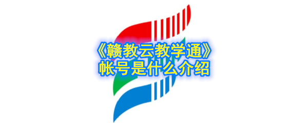 《赣教云教学通》帐号是什么介绍