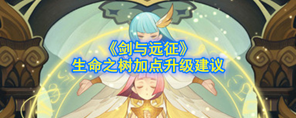 《剑与远征》生命之树加点升级建议