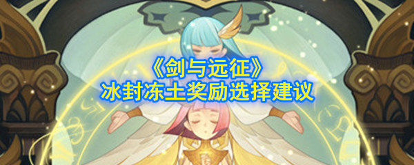 《剑与远征》冰封冻土奖励选择建议