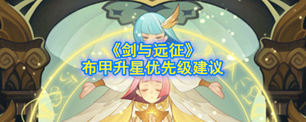 《剑与远征》布甲升星优先级建议