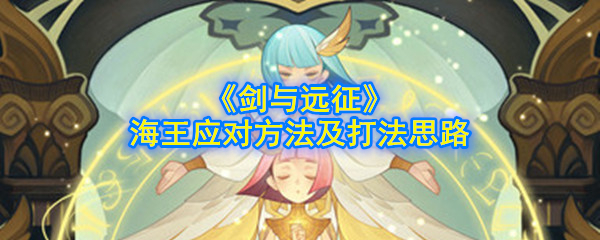 《剑与远征》海王应对方法及打法思路