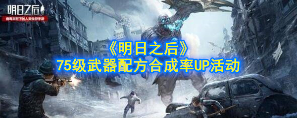 《明日之后》75级武器配方合成率UP活动介绍