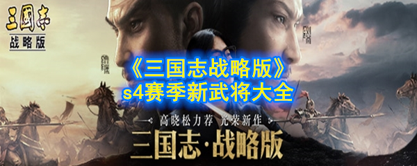 《三国志战略版》s4赛季新武将大全