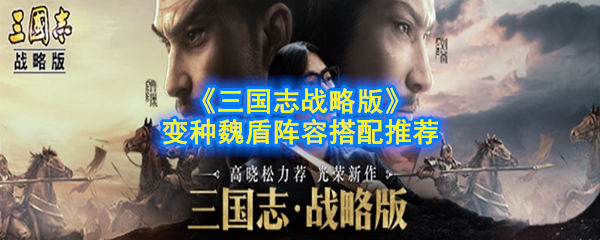 《三国志战略版》变种魏盾阵容搭配推荐
