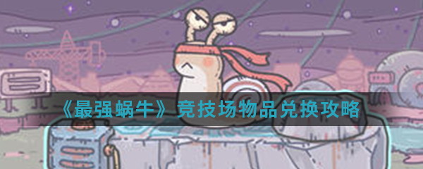 《最强蜗牛》竞技场物品兑换攻略