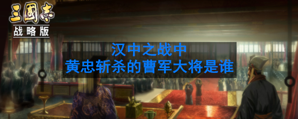 汉中之战中，黄忠斩杀的曹军大将是谁