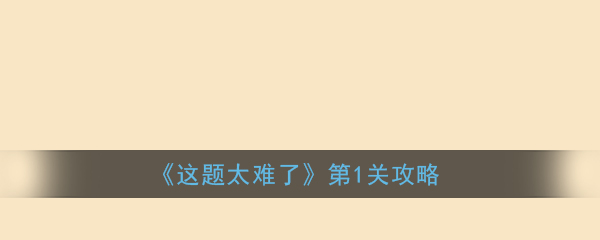 《这题太难了》第1关攻略