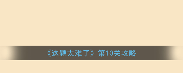 《这题太难了》第10关攻略