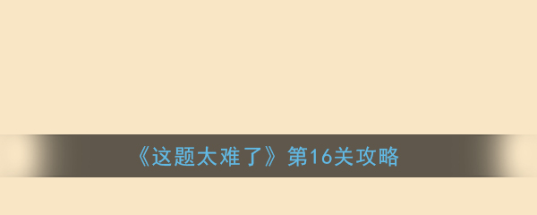 《这题太难了》第16关攻略