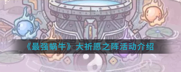 《最强蜗牛》大祈愿之阵活动介绍