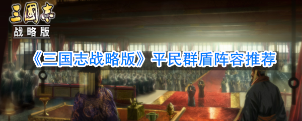 《三国志战略版》平民群盾阵容推荐