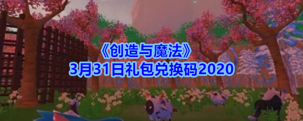 《创造与魔法》3月31日礼包兑换码2020