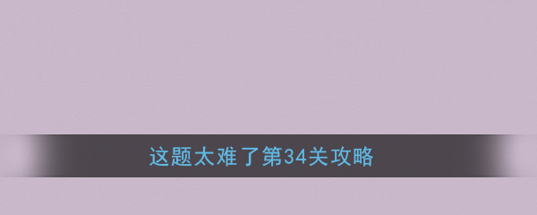 《这题太难了》第34关攻略