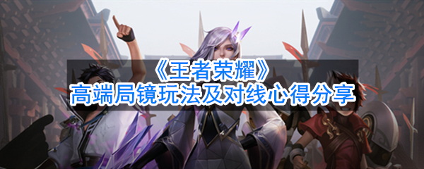 《王者荣耀》高端局镜玩法及对线心得分享