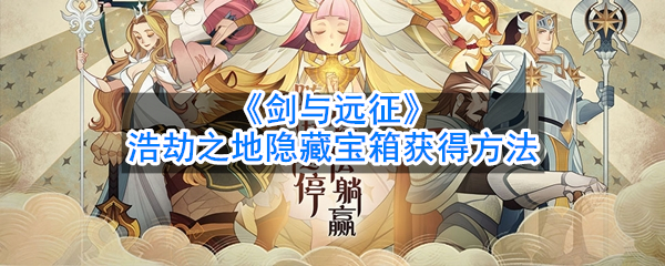 《剑与远征》浩劫之地隐藏宝箱获得方法