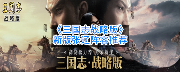 《三国志战略版》新版张辽阵容推荐