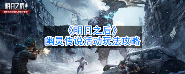 《明日之后》幽灵传说活动玩法攻略
