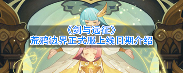 《剑与远征》荒鸦边界正式服上线日期介绍
