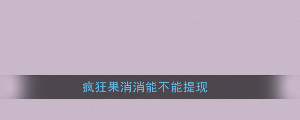 《疯狂果消消》能不能提现