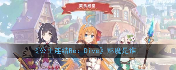 《公主连结Re：Dive》魅魔是谁