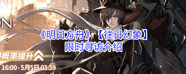 《明日方舟》【往日幻象】限时寻访介绍