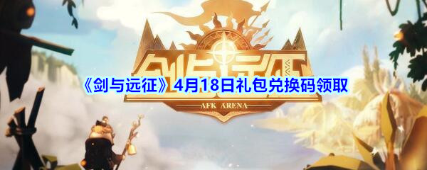 《剑与远征》4月18日礼包兑换码领取