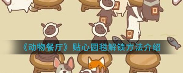 《动物餐厅》贴心圆毯解锁方法介绍