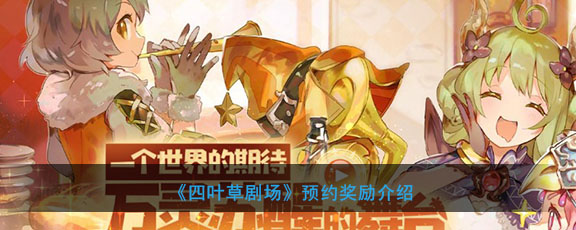 《四叶草剧场》预约奖励介绍