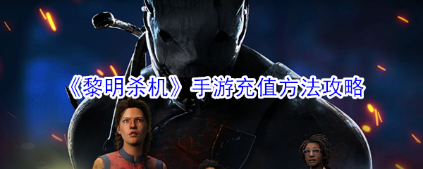 《黎明杀机》手游充值方法攻略