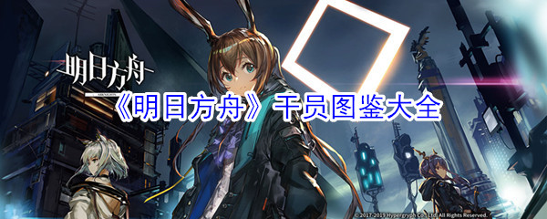 《明日方舟》干员图鉴大全