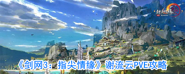 《剑网3：指尖情缘》谢流云PVE攻略