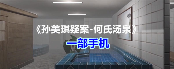 《孙美琪疑案-何氏汤泉》五级线索——一部手机