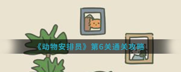 《动物安排员》第6关通关攻略