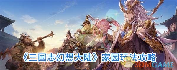 《三国志幻想大陆》家园玩法攻略