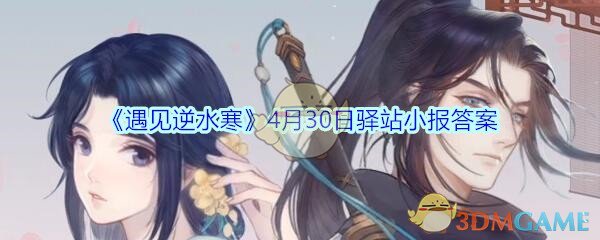 《遇见逆水寒》4月30日驿站小报答案