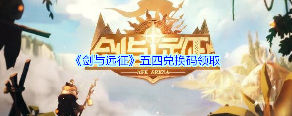 《剑与远征》五四兑换码领取