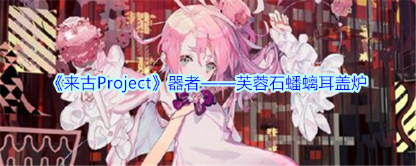 《来古Project》器者——芙蓉石蟠螭耳盖炉