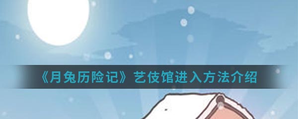 《月兔历险记》艺伎馆进入方法介绍